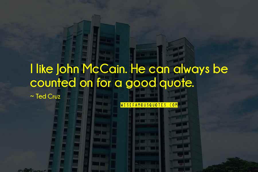 You Can Take The Boy Out Of The Country Quote Quotes By Ted Cruz: I like John McCain. He can always be