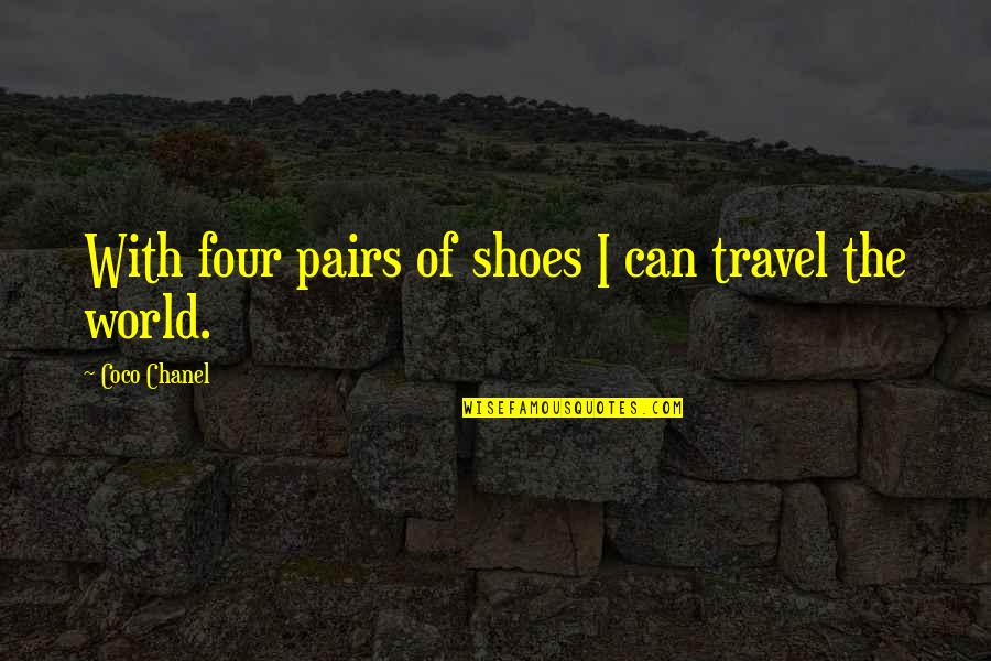 You Can Travel The World Quotes By Coco Chanel: With four pairs of shoes I can travel