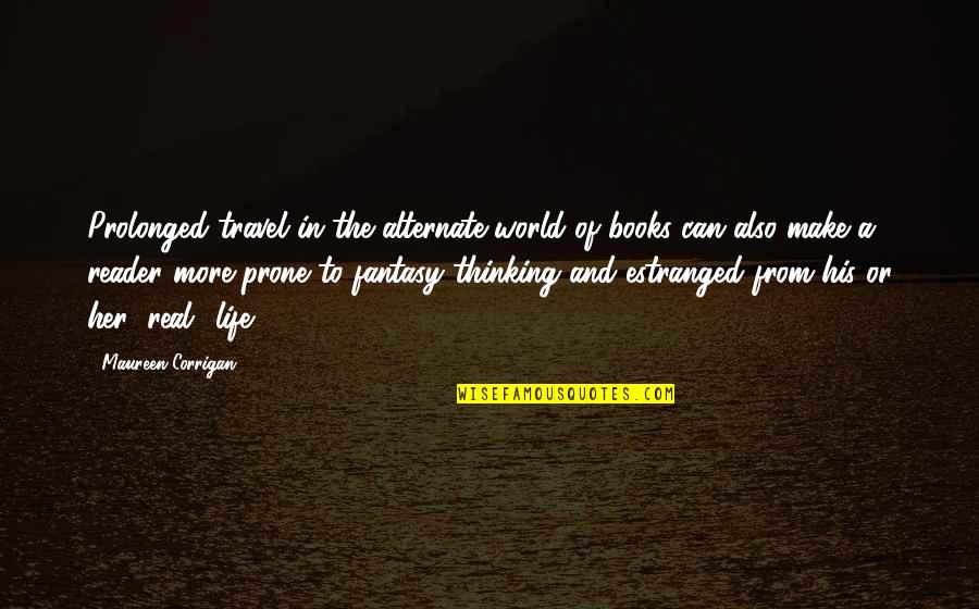 You Can Travel The World Quotes By Maureen Corrigan: Prolonged travel in the alternate world of books