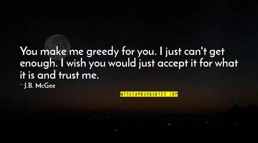 You Can Trust In Me Quotes By J.B. McGee: You make me greedy for you. I just