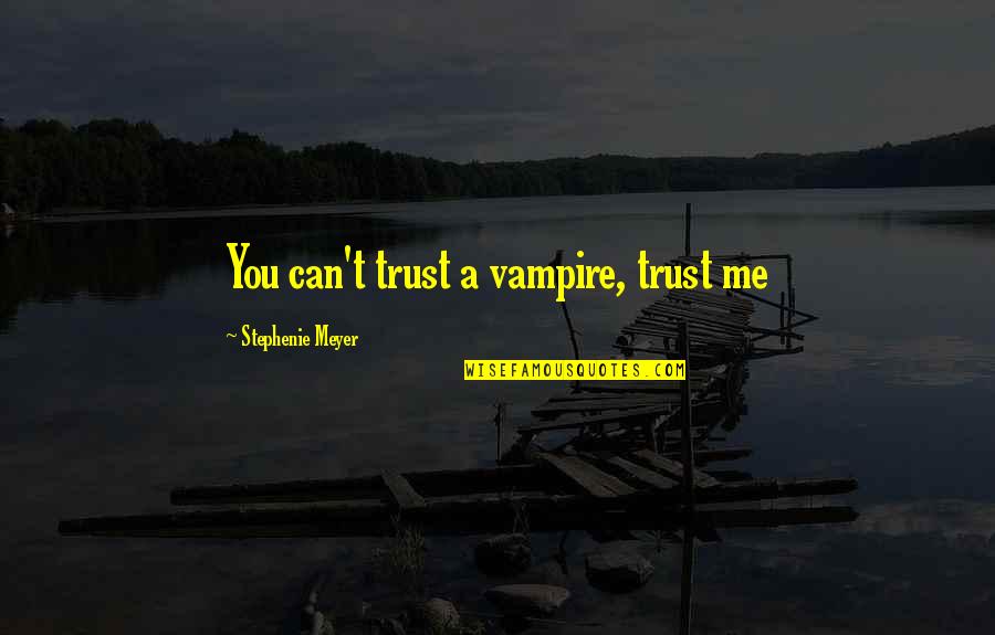 You Can Trust In Me Quotes By Stephenie Meyer: You can't trust a vampire, trust me