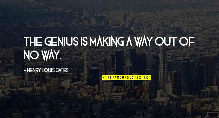 You Can Trust Me Again Quotes By Henry Louis Gates: The genius is making a way out of