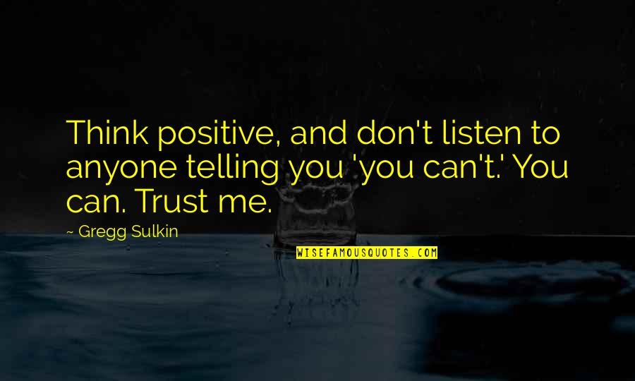 You Can Trust Me Quotes By Gregg Sulkin: Think positive, and don't listen to anyone telling