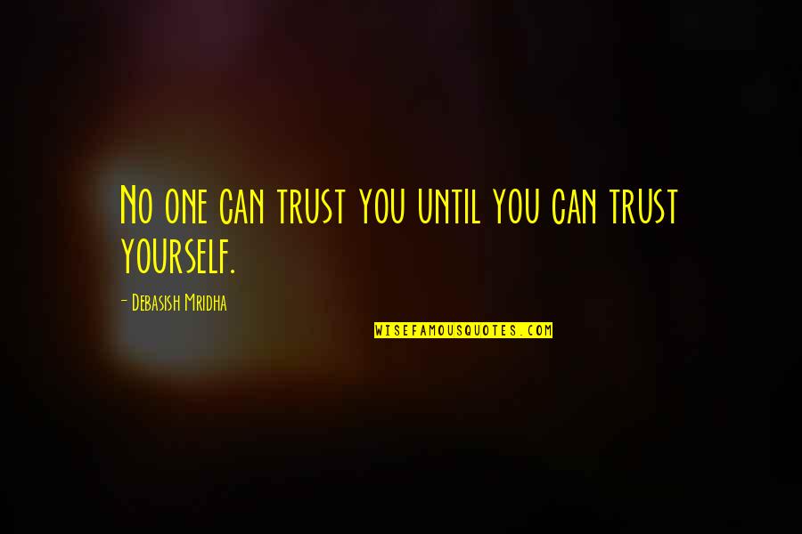 You Can Trust No One But Yourself Quotes By Debasish Mridha: No one can trust you until you can
