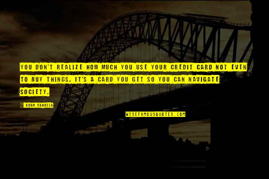 You Can Use It Quotes By Adam Carolla: You don't realize how much you use your You Can Use It Quotes By Adam Carolla: You don't realize how much you use your