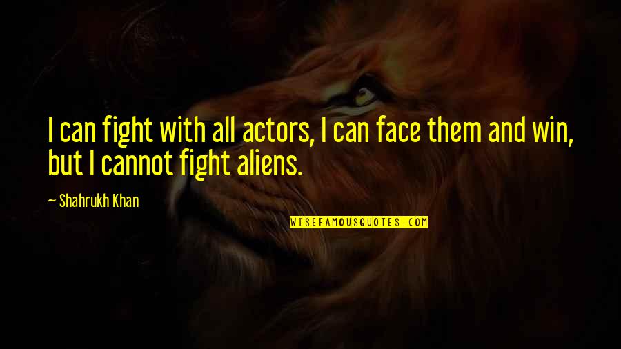 You Can Win Them All Quotes By Shahrukh Khan: I can fight with all actors, I can