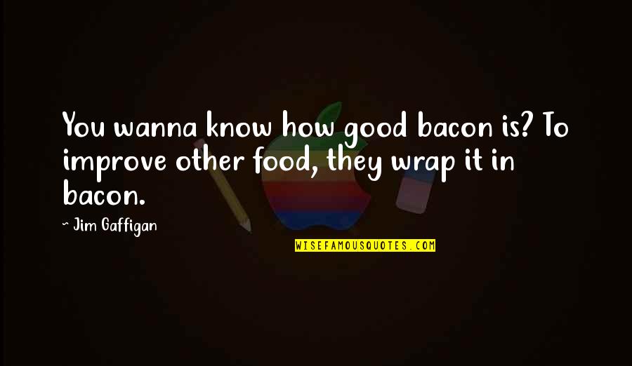 You Cannot Be Grateful And Anxious Quotes By Jim Gaffigan: You wanna know how good bacon is? To