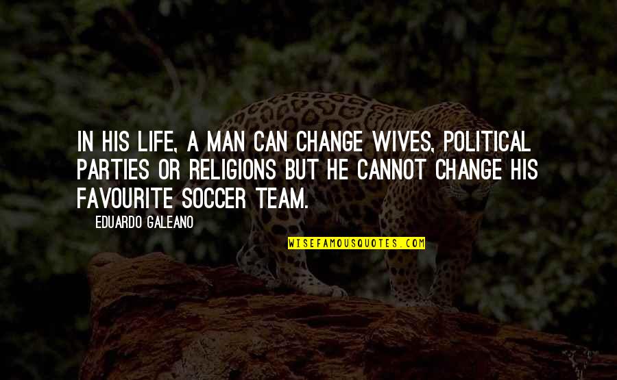 You Cannot Change A Man Quotes By Eduardo Galeano: In his life, a man can change wives, You Cannot Change A Man Quotes By Eduardo Galeano: In his life, a man can change wives,