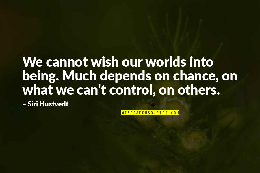 You Cannot Control Others Quotes By Siri Hustvedt: We cannot wish our worlds into being. Much