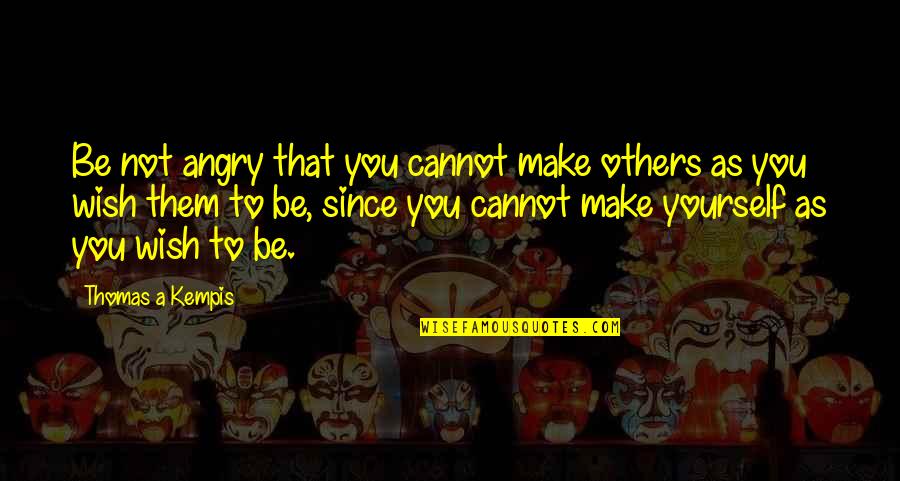 You Cannot Control Others Quotes By Thomas A Kempis: Be not angry that you cannot make others
