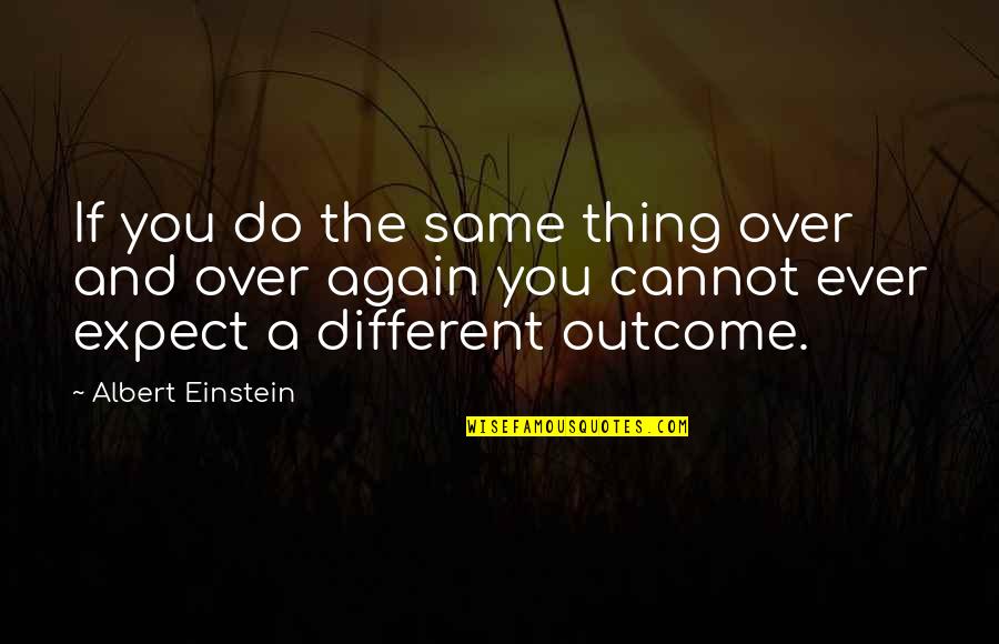 You Cannot Do Quotes By Albert Einstein: If you do the same thing over and