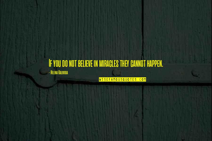 You Cannot Do Quotes By Helena Kalivoda: If you do not believe in miracles they