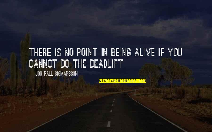 You Cannot Do Quotes By Jon Pall Sigmarsson: There is no point in being alive if