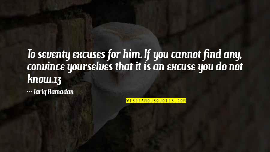 You Cannot Do Quotes By Tariq Ramadan: To seventy excuses for him. If you cannot