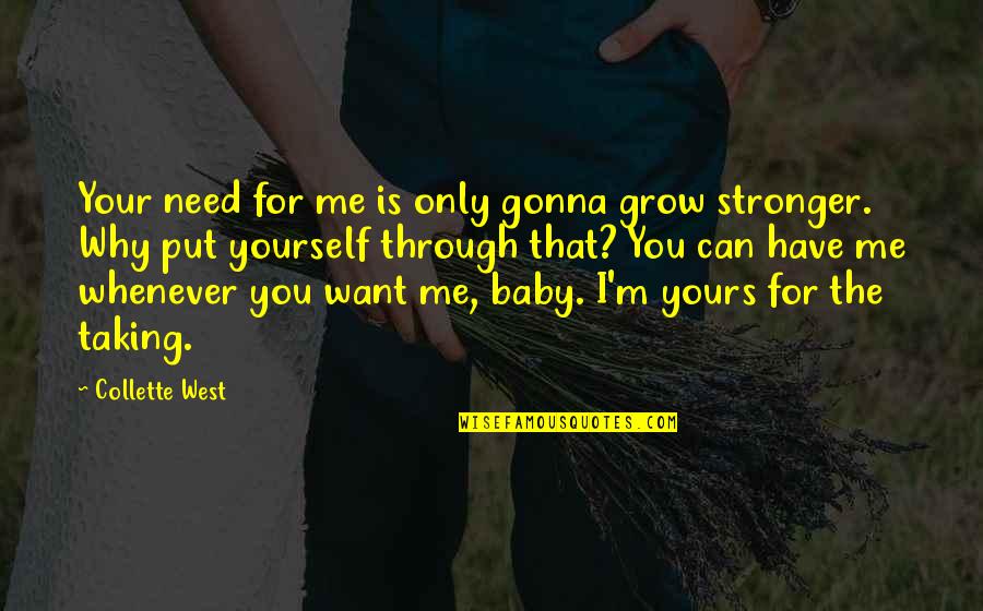 You Cannot Expect A Different Result Quotes By Collette West: Your need for me is only gonna grow You Cannot Expect A Different Result Quotes By Collette West: Your need for me is only gonna grow