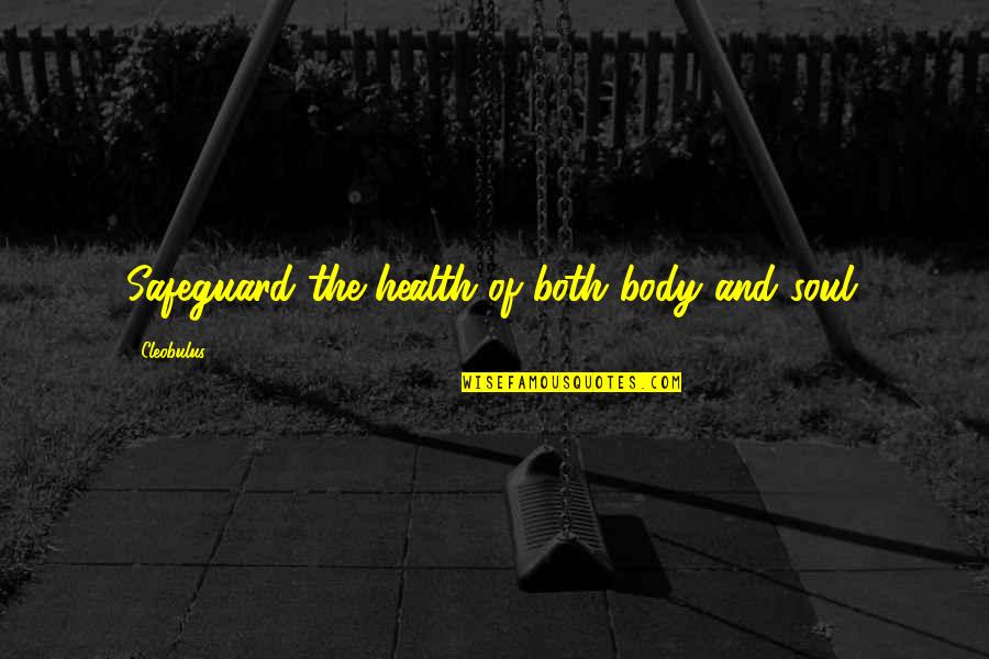 You Cannot Get Through A Single Day Quotes By Cleobulus: Safeguard the health of both body and soul. You Cannot Get Through A Single Day Quotes By Cleobulus: Safeguard the health of both body and soul.