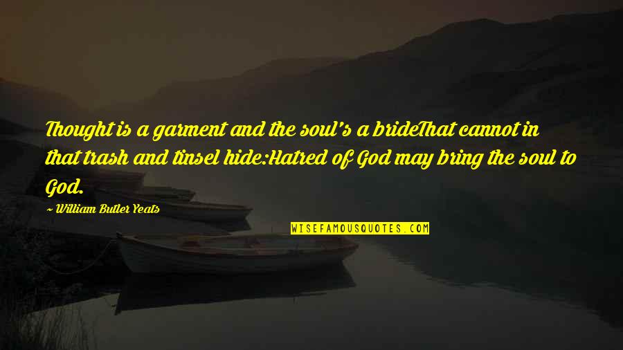 You Cannot Hide From God Quotes By William Butler Yeats: Thought is a garment and the soul's a You Cannot Hide From God Quotes By William Butler Yeats: Thought is a garment and the soul's a