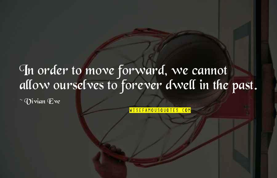 You Cannot Move Forward Quotes By Vivian Eve: In order to move forward, we cannot allow