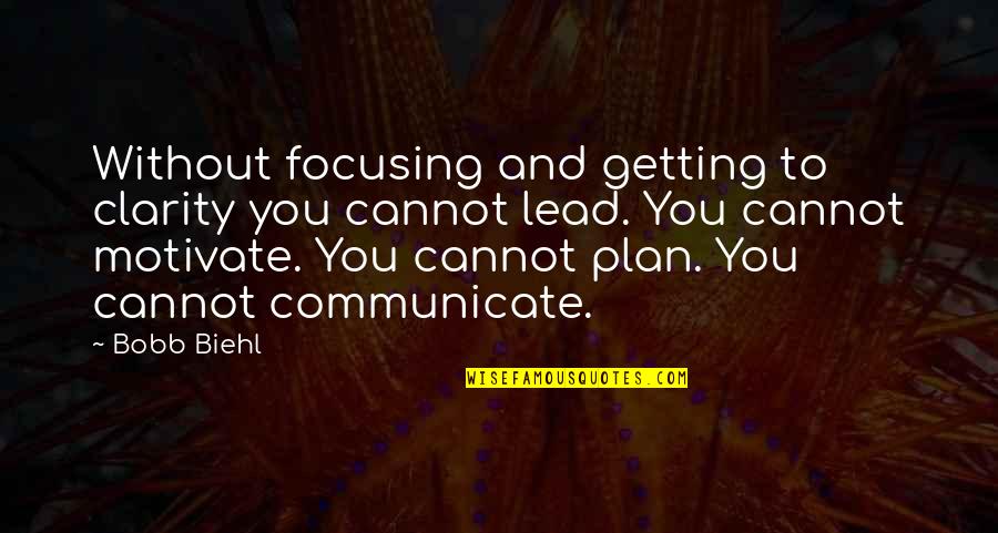 You Cannot Not Communicate Quotes By Bobb Biehl: Without focusing and getting to clarity you cannot You Cannot Not Communicate Quotes By Bobb Biehl: Without focusing and getting to clarity you cannot