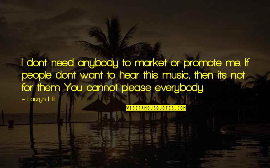 You Cannot Please Everybody Quotes By Lauryn Hill: I don't need anybody to market or promote