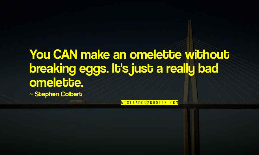 You Cannot Please Everybody Quotes By Stephen Colbert: You CAN make an omelette without breaking eggs.