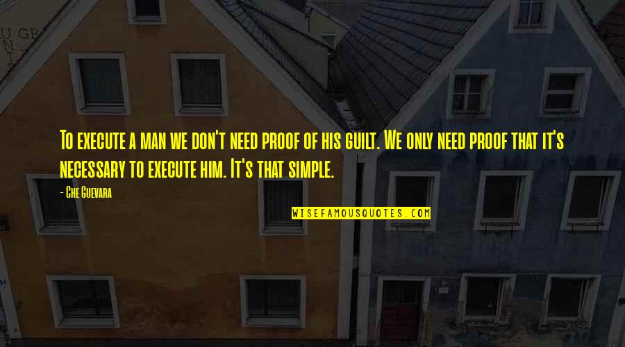 You Cannot Pour From An Empty Cup Quote Quotes By Che Guevara: To execute a man we don't need proof