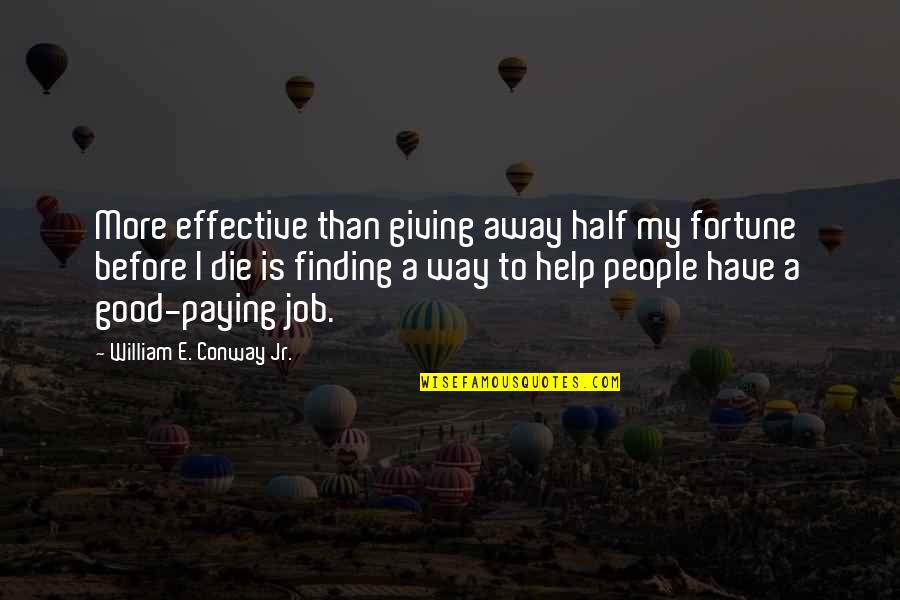 You Cannot Satisfy Everyone Quotes By William E. Conway Jr.: More effective than giving away half my fortune You Cannot Satisfy Everyone Quotes By William E. Conway Jr.: More effective than giving away half my fortune