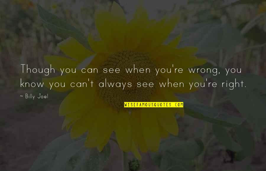 You Can't Always Be Right Quotes By Billy Joel: Though you can see when you're wrong, you
