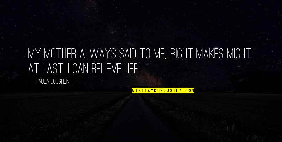 You Can't Always Be Right Quotes By Paula Coughlin: My mother always said to me, 'Right makes