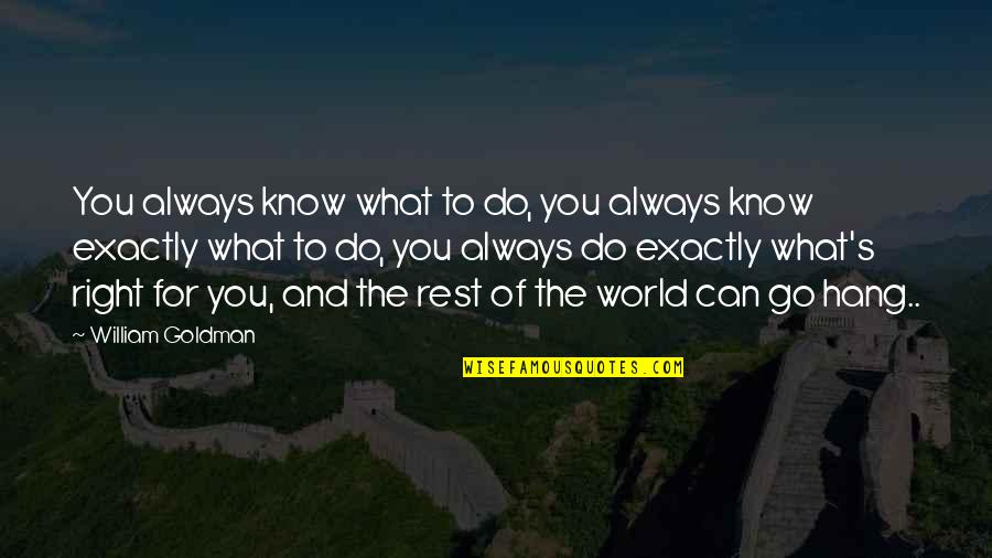 You Can't Always Be Right Quotes By William Goldman: You always know what to do, you always