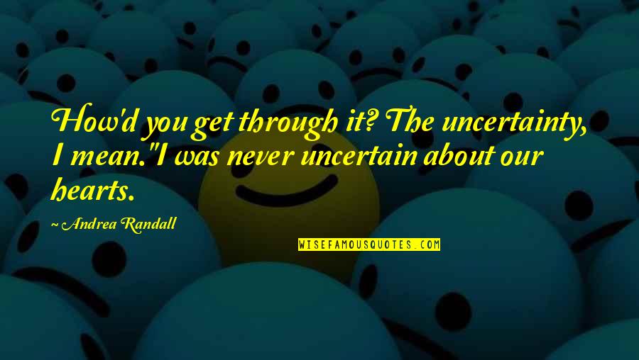 You Can't Avoid Me Quotes By Andrea Randall: How'd you get through it? The uncertainty, I