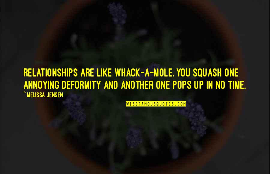 You Can't Avoid Me Quotes By Melissa Jensen: Relationships are like Whack-a-Mole. You squash one annoying