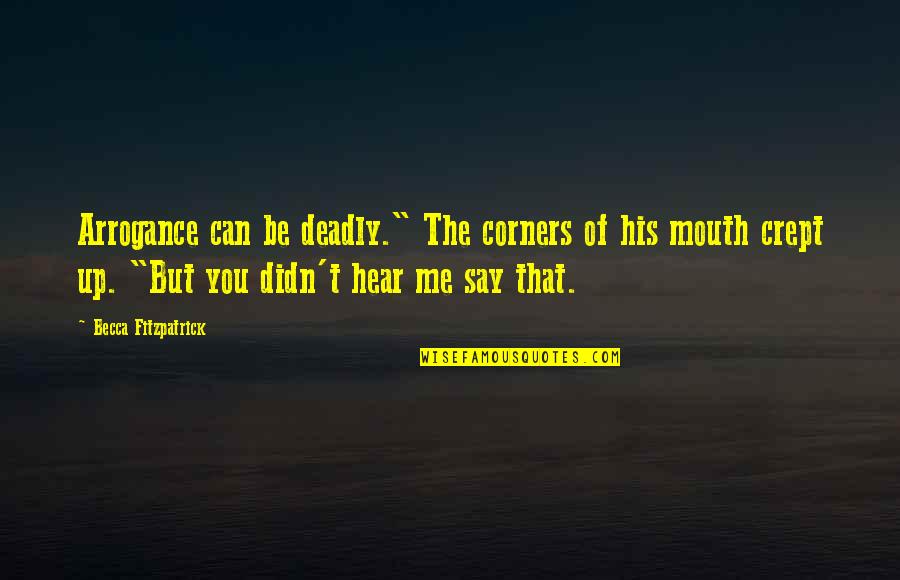 You Can't Be Me Quotes By Becca Fitzpatrick: Arrogance can be deadly." The corners of his