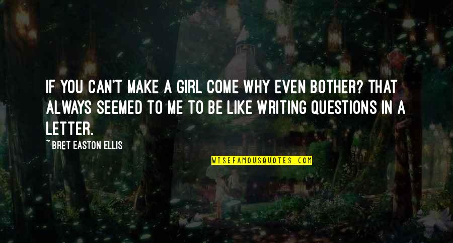 You Can't Be Me Quotes By Bret Easton Ellis: If you can't make a girl come why