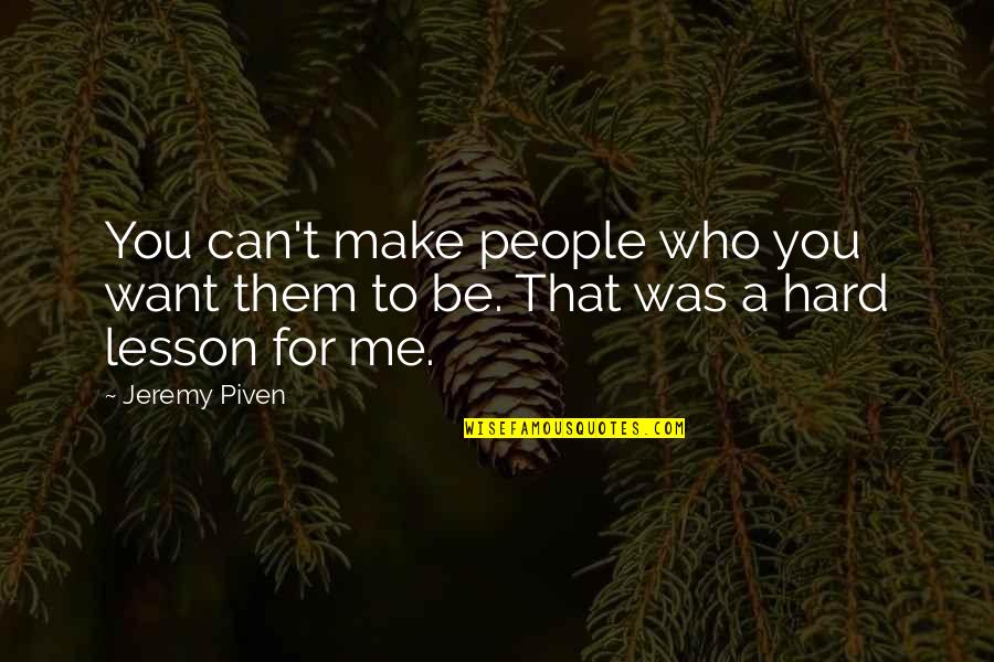 You Can't Be Me Quotes By Jeremy Piven: You can't make people who you want them