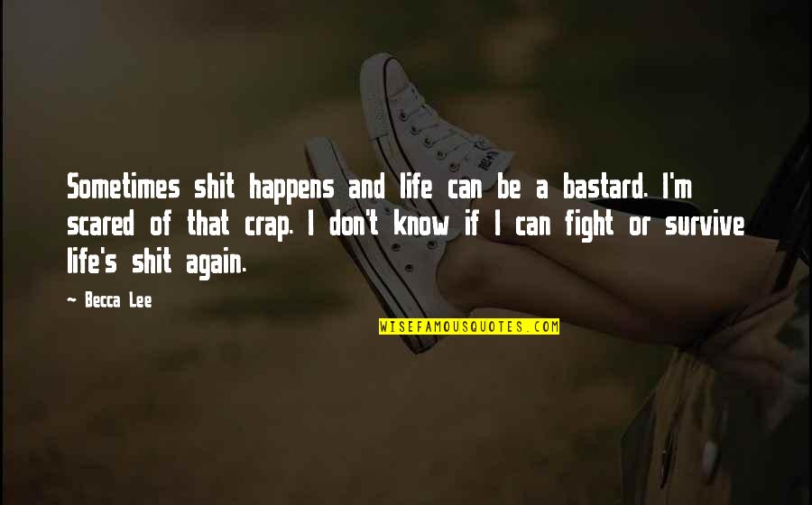 You Can't Be Scared Quotes By Becca Lee: Sometimes shit happens and life can be a