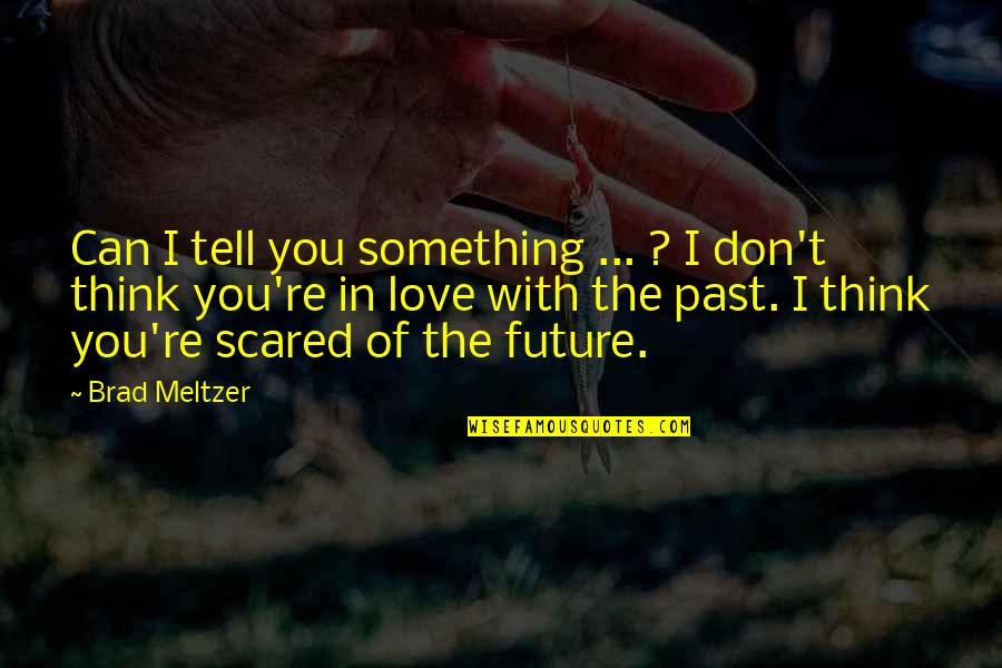 You Can't Be Scared Quotes By Brad Meltzer: Can I tell you something ... ? I