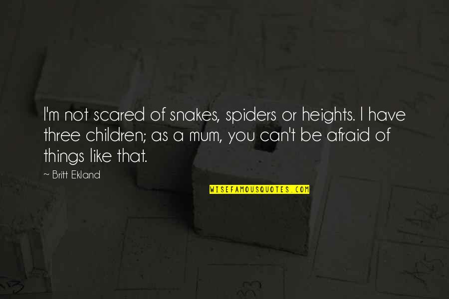 You Can't Be Scared Quotes By Britt Ekland: I'm not scared of snakes, spiders or heights. You Can't Be Scared Quotes By Britt Ekland: I'm not scared of snakes, spiders or heights.