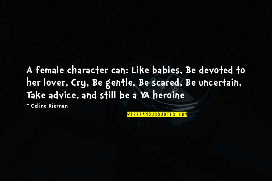 You Can't Be Scared Quotes By Celine Kiernan: A female character can: Like babies, Be devoted