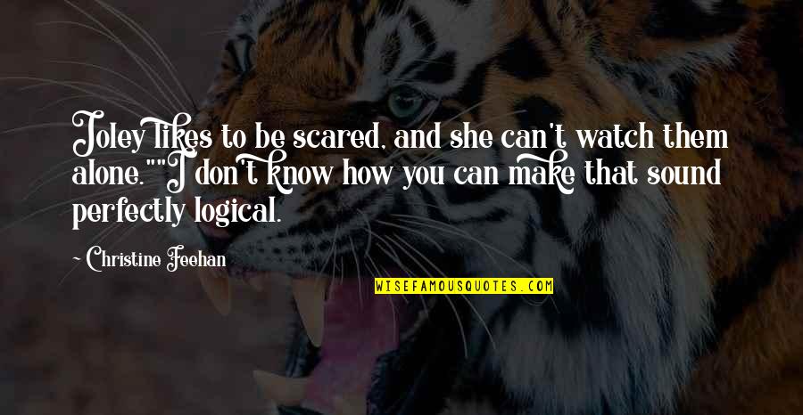 You Can't Be Scared Quotes By Christine Feehan: Joley likes to be scared, and she can't