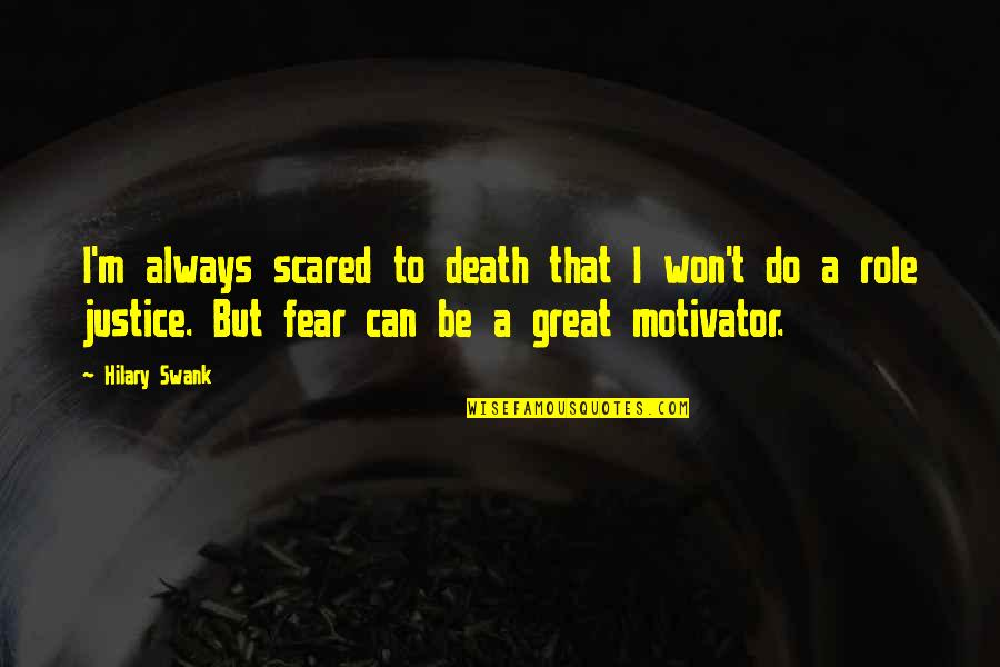 You Can't Be Scared Quotes By Hilary Swank: I'm always scared to death that I won't