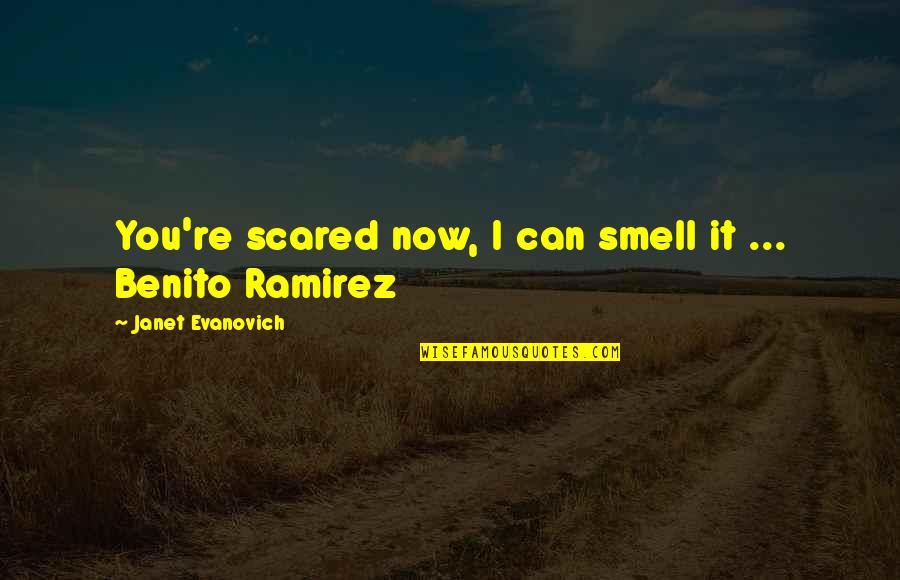 You Can't Be Scared Quotes By Janet Evanovich: You're scared now, I can smell it ...