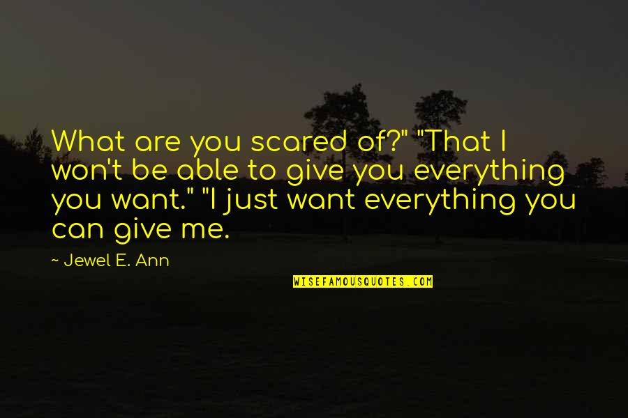 You Can't Be Scared Quotes By Jewel E. Ann: What are you scared of?" "That I won't