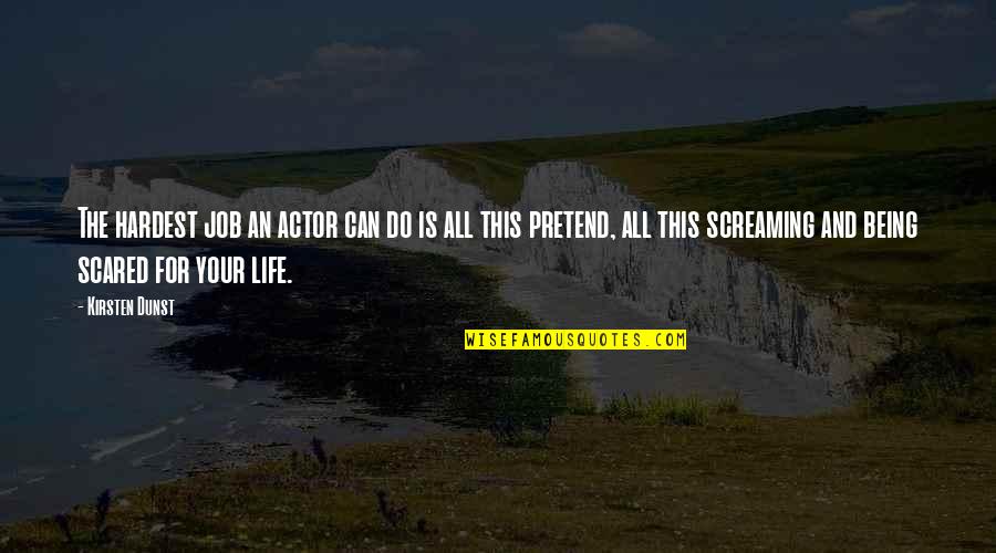 You Can't Be Scared Quotes By Kirsten Dunst: The hardest job an actor can do is