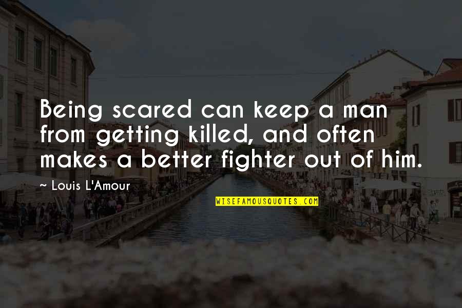 You Can't Be Scared Quotes By Louis L'Amour: Being scared can keep a man from getting