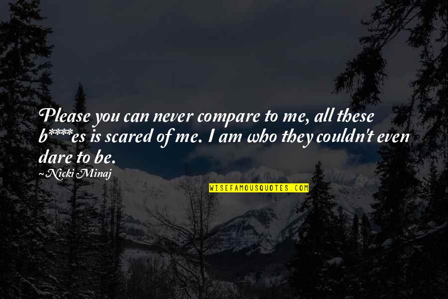 You Can't Be Scared Quotes By Nicki Minaj: Please you can never compare to me, all