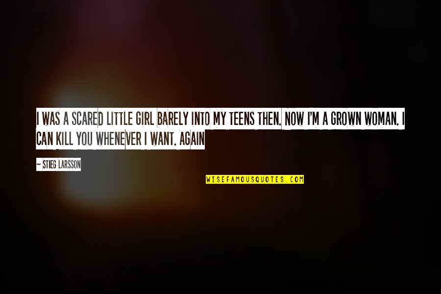 You Can't Be Scared Quotes By Stieg Larsson: I was a scared little girl barely into