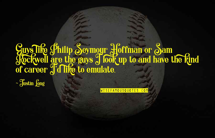 You Cant Believe Everything You Hear Quotes By Justin Long: Guys like Philip Seymour Hoffman or Sam Rockwell