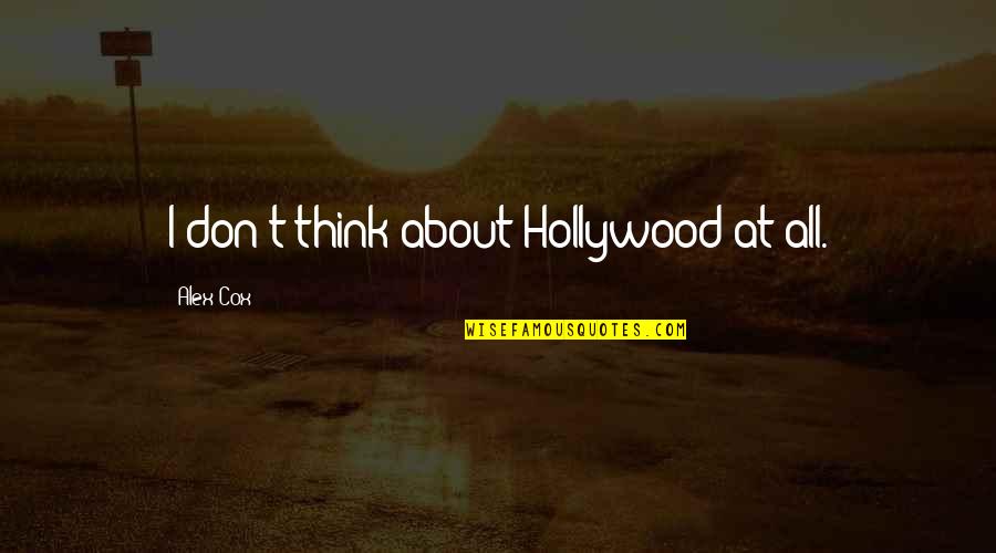 You Can't Break Her Quotes By Alex Cox: I don't think about Hollywood at all.