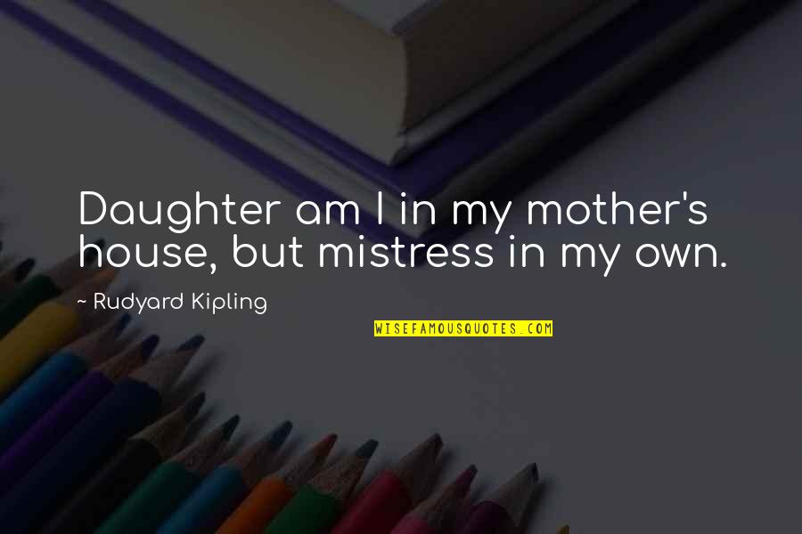 You Can't Break Her Quotes By Rudyard Kipling: Daughter am I in my mother's house, but